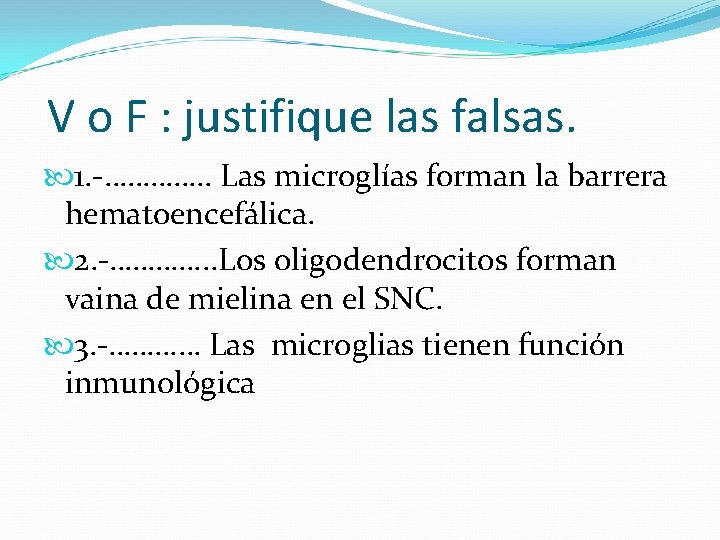 V o F : justifique las falsas. 1. -…………. . Las microglías forman la