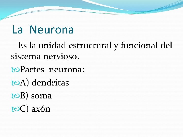 La Neurona Es la unidad estructural y funcional del sistema nervioso. Partes neurona: A)