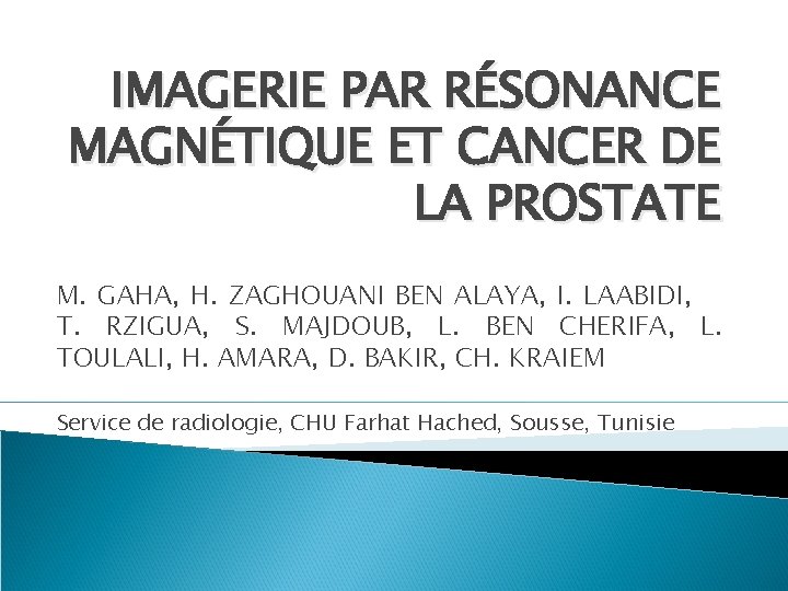 IMAGERIE PAR RÉSONANCE MAGNÉTIQUE ET CANCER DE LA PROSTATE M. GAHA, H. ZAGHOUANI BEN IMAGERIE PAR RÉSONANCE MAGNÉTIQUE ET CANCER DE LA PROSTATE M. GAHA, H. ZAGHOUANI BEN