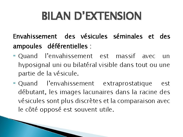 BILAN D’EXTENSION Envahissement des vésicules séminales et des ampoules déférentielles : Quand l’envahissement est BILAN D’EXTENSION Envahissement des vésicules séminales et des ampoules déférentielles : Quand l’envahissement est