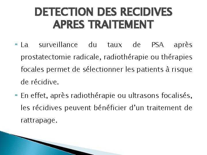 DETECTION DES RECIDIVES APRES TRAITEMENT La surveillance du taux de PSA après prostatectomie radicale, DETECTION DES RECIDIVES APRES TRAITEMENT La surveillance du taux de PSA après prostatectomie radicale,