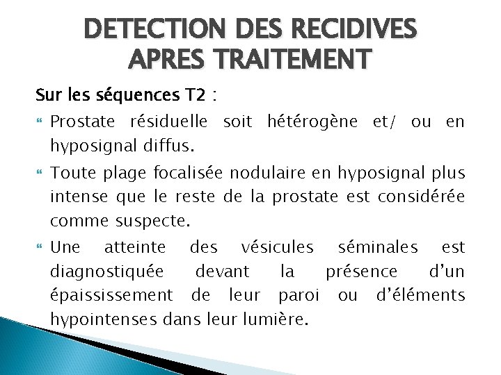 DETECTION DES RECIDIVES APRES TRAITEMENT Sur les séquences T 2 : Prostate résiduelle soit DETECTION DES RECIDIVES APRES TRAITEMENT Sur les séquences T 2 : Prostate résiduelle soit
