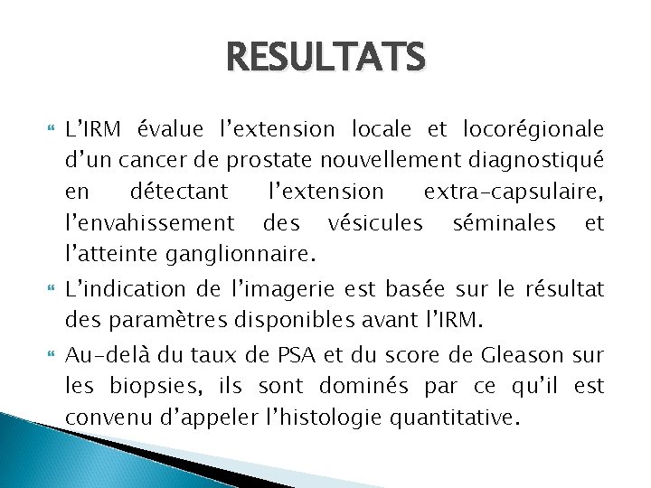 RESULTATS L’IRM évalue l’extension locale et locorégionale d’un cancer de prostate nouvellement diagnostiqué en RESULTATS L’IRM évalue l’extension locale et locorégionale d’un cancer de prostate nouvellement diagnostiqué en