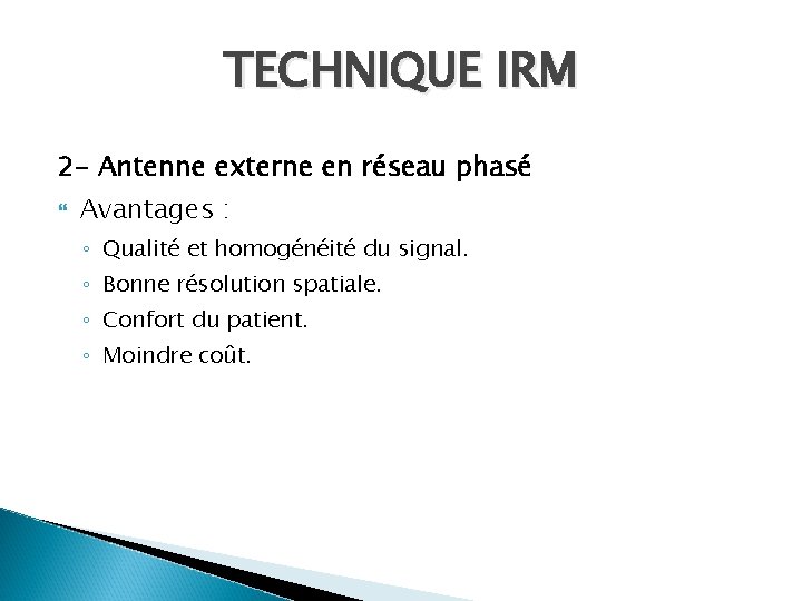 TECHNIQUE IRM 2 - Antenne externe en réseau phasé Avantages : ◦ Qualité et TECHNIQUE IRM 2 - Antenne externe en réseau phasé Avantages : ◦ Qualité et