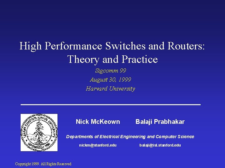 High Performance Switches and Routers: Theory and Practice Sigcomm 99 August 30, 1999 Harvard