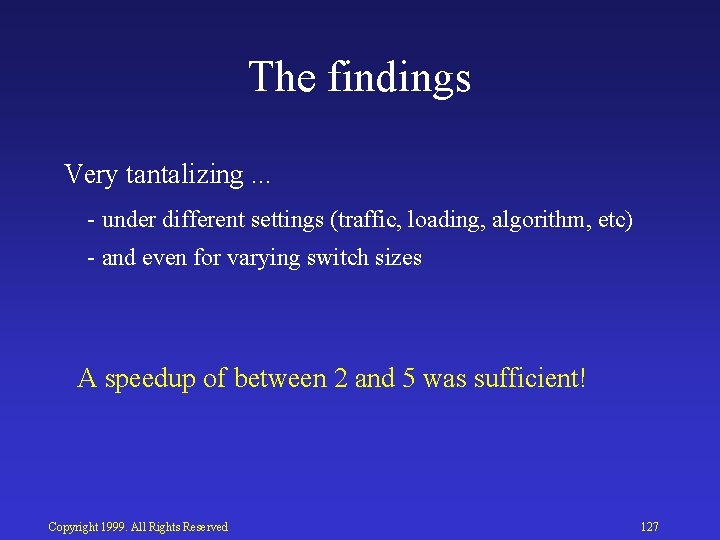 The findings Very tantalizing. . . under different settings (traffic, loading, algorithm, etc) and