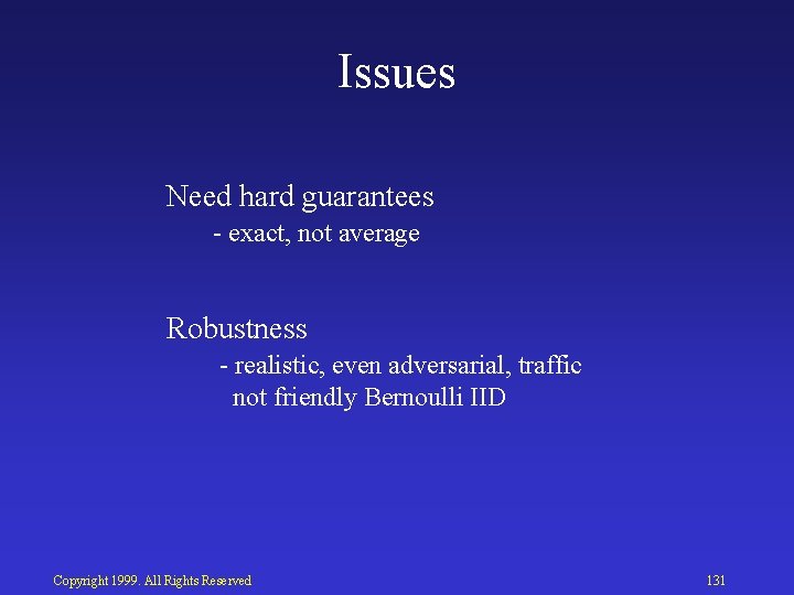 Issues Need hard guarantees exact, not average Robustness realistic, even adversarial, traffic not friendly