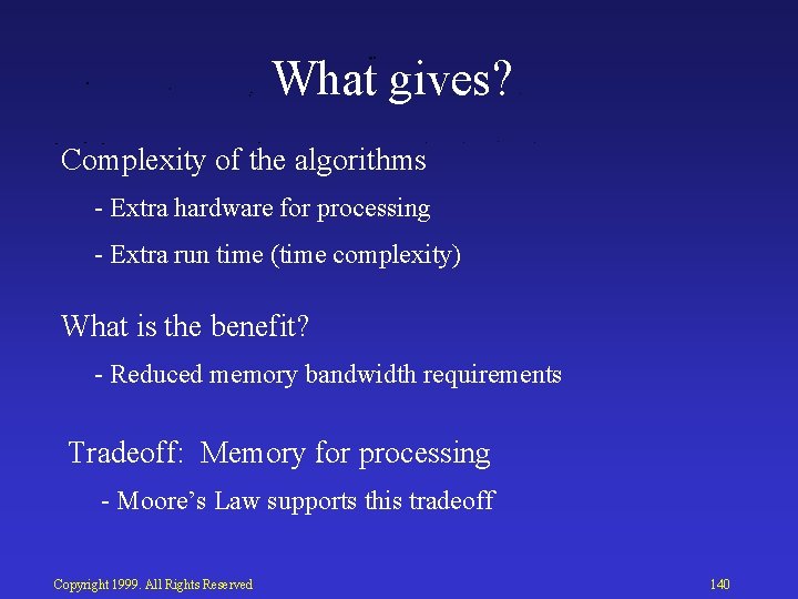 What gives? Complexity of the algorithms Extra hardware for processing Extra run time (time