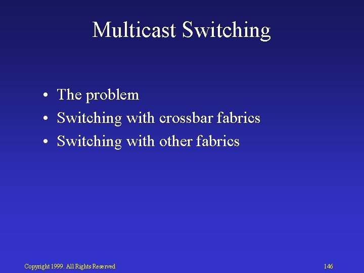 Multicast Switching • The problem • Switching with crossbar fabrics • Switching with other