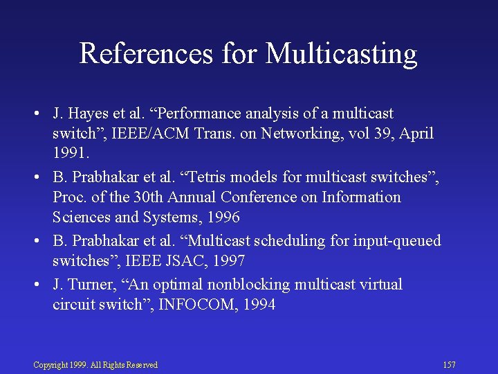 References for Multicasting • J. Hayes et al. “Performance analysis of a multicast switch”,