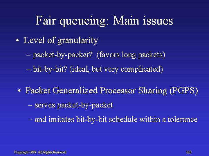 Fair queueing: Main issues • Level of granularity – packet by packet? (favors long