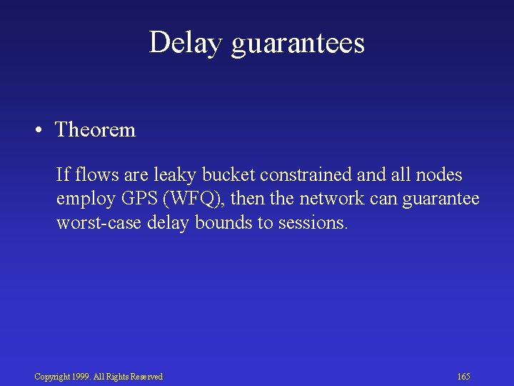 Delay guarantees • Theorem If flows are leaky bucket constrained and all nodes employ