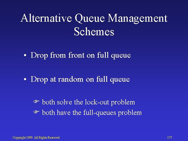 Alternative Queue Management Schemes • Drop from front on full queue • Drop at