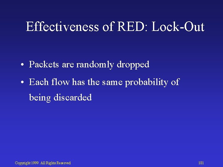 Effectiveness of RED: Lock Out • Packets are randomly dropped • Each flow has