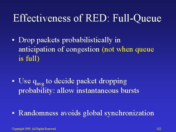 Effectiveness of RED: Full Queue • Drop packets probabilistically in anticipation of congestion (not