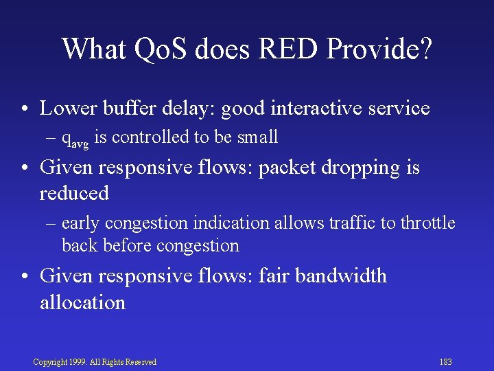 What Qo. S does RED Provide? • Lower buffer delay: good interactive service –