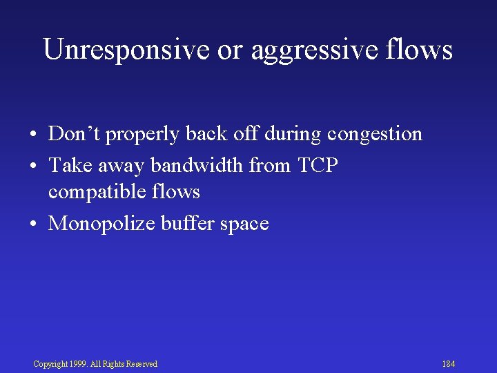 Unresponsive or aggressive flows • Don’t properly back off during congestion • Take away