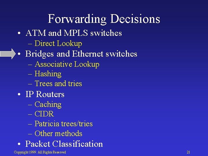 Forwarding Decisions • ATM and MPLS switches – Direct Lookup • Bridges and Ethernet