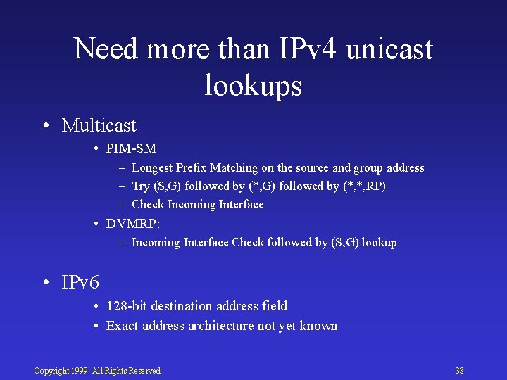 Need more than IPv 4 unicast lookups • Multicast • PIM SM – Longest