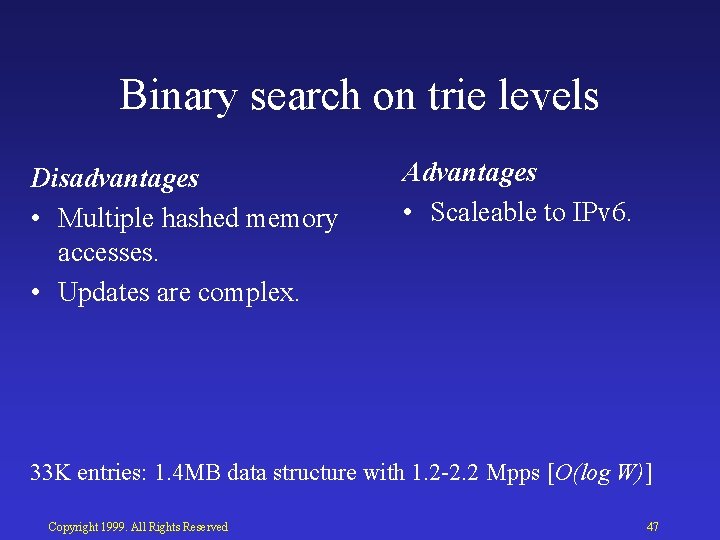 Binary search on trie levels Disadvantages • Multiple hashed memory accesses. • Updates are