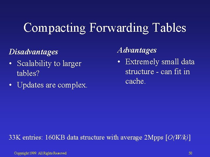 Compacting Forwarding Tables Disadvantages • Scalability to larger tables? • Updates are complex. Advantages