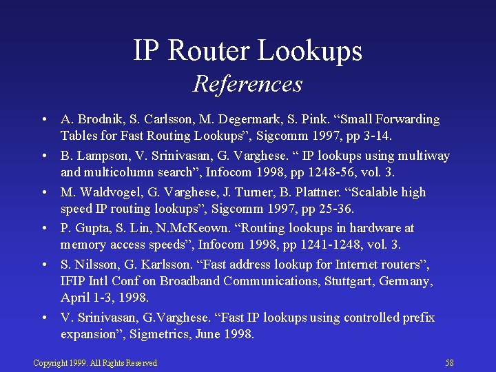 IP Router Lookups References • A. Brodnik, S. Carlsson, M. Degermark, S. Pink. “Small