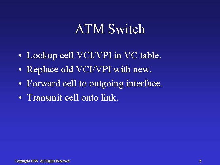 ATM Switch • • Lookup cell VCI/VPI in VC table. Replace old VCI/VPI with