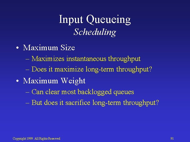 Input Queueing Scheduling • Maximum Size – Maximizes instantaneous throughput – Does it maximize