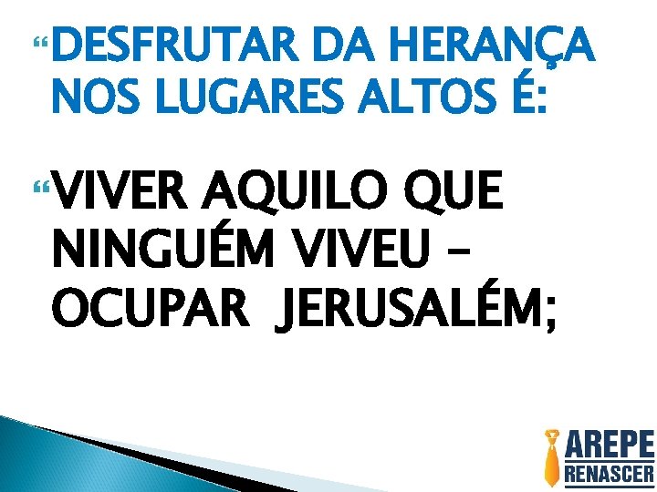  DESFRUTAR DA HERANÇA NOS LUGARES ALTOS É: VIVER AQUILO QUE NINGUÉM VIVEU –