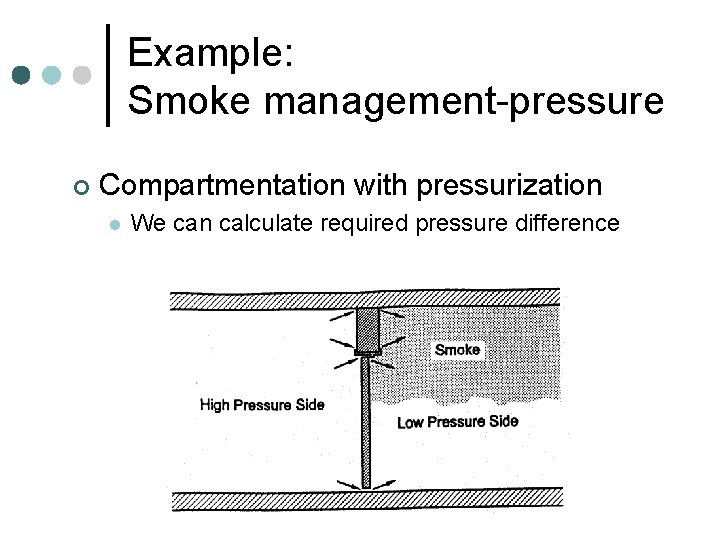 Example: Smoke management-pressure ¢ Compartmentation with pressurization l We can calculate required pressure difference Example: Smoke management-pressure ¢ Compartmentation with pressurization l We can calculate required pressure difference