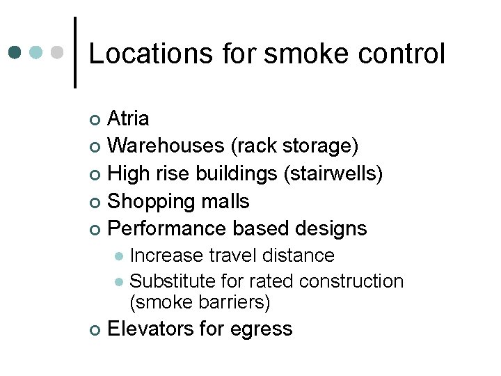 Locations for smoke control Atria ¢ Warehouses (rack storage) ¢ High rise buildings (stairwells) Locations for smoke control Atria ¢ Warehouses (rack storage) ¢ High rise buildings (stairwells)