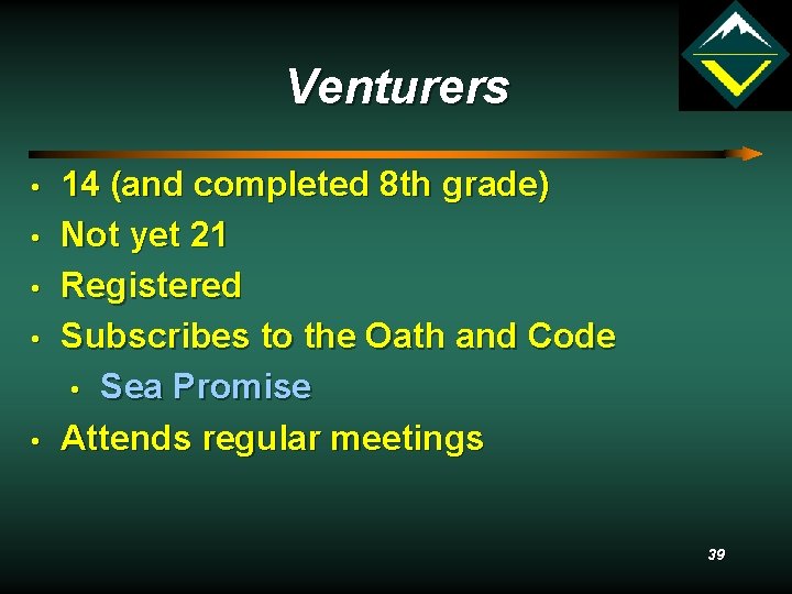 Venturers • • • 14 (and completed 8 th grade) Not yet 21 Registered