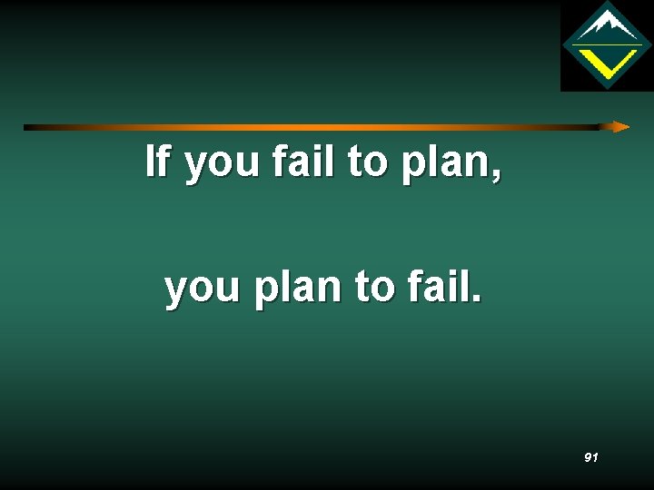 If you fail to plan, you plan to fail. 91 