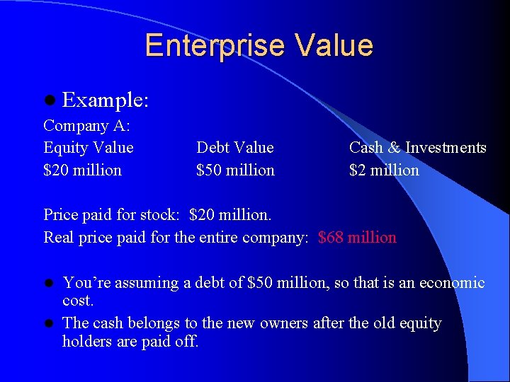 Enterprise Value l Example: Company A: Equity Value $20 million Debt Value $50 million