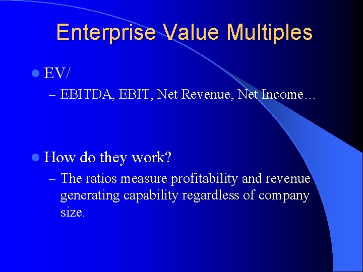 Enterprise Value Multiples l EV/ – EBITDA, EBIT, Net Revenue, Net Income… l How