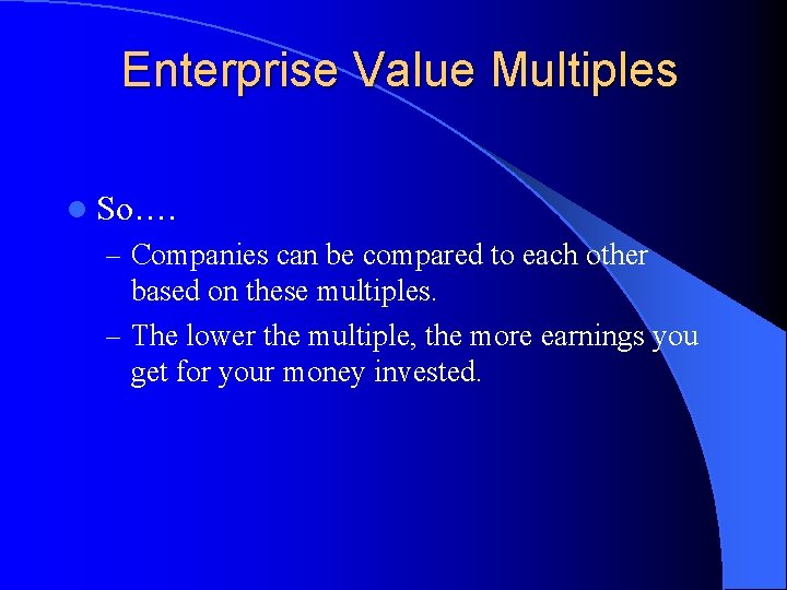 Enterprise Value Multiples l So…. – Companies can be compared to each other based
