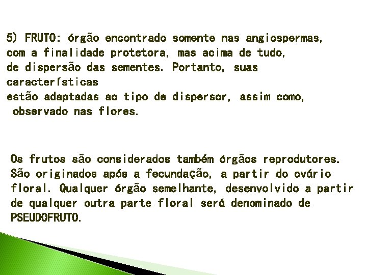 5) FRUTO: órgão encontrado somente nas angiospermas, com a finalidade protetora, mas acima de