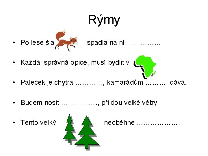 Rýmy • Po lese šla . , spadla na ní …………… • Každá správná