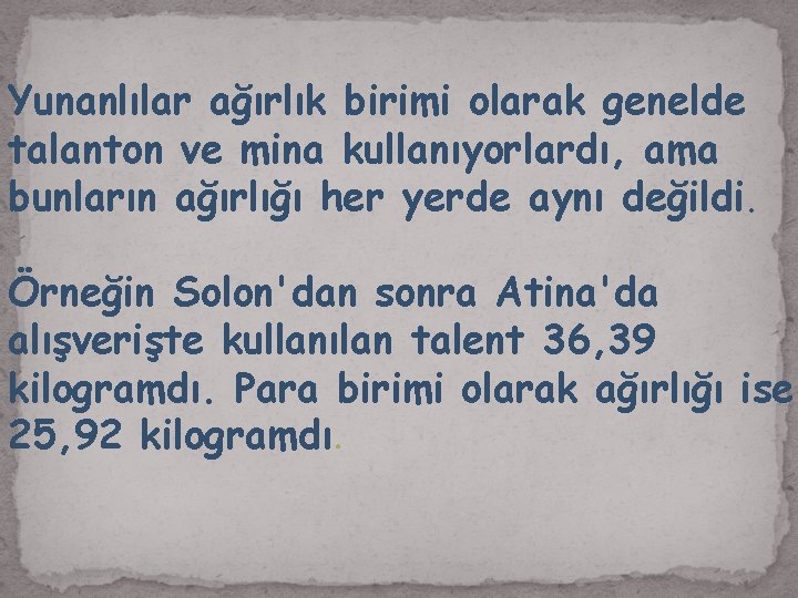 Yunanlılar ağırlık birimi olarak genelde talanton ve mina kullanıyorlardı, ama bunların ağırlığı her yerde