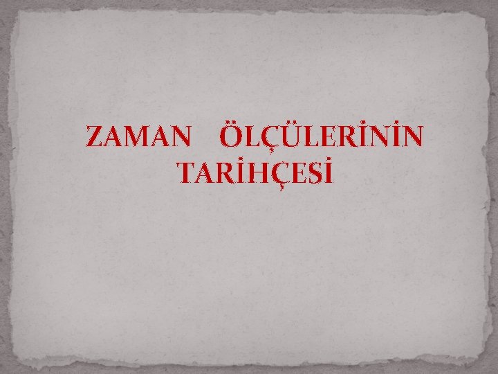 ZAMAN ÖLÇÜLERİNİN TARİHÇESİ 