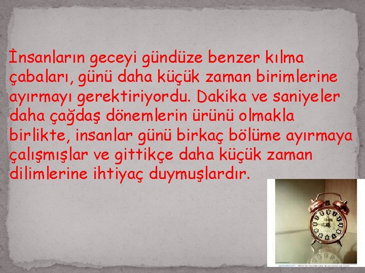 İnsanların geceyi gündüze benzer kılma çabaları, günü daha küçük zaman birimlerine ayırmayı gerektiriyordu. Dakika