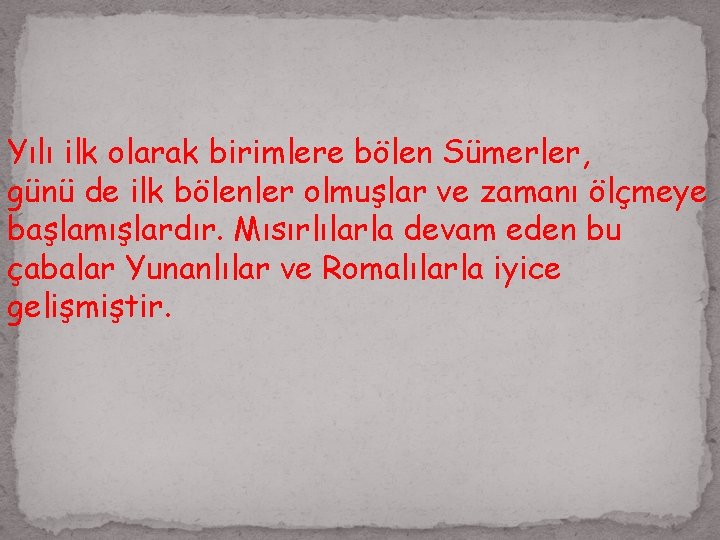 Yılı ilk olarak birimlere bölen Sümerler, günü de ilk bölenler olmuşlar ve zamanı ölçmeye