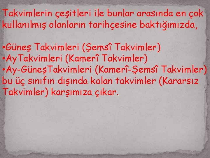 Takvimlerin çeşitleri ile bunlar arasında en çok kullanılmış olanların tarihçesine baktığımızda, • Güneş Takvimleri