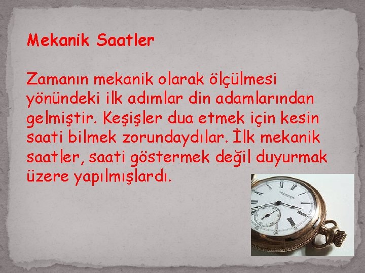 Mekanik Saatler Zamanın mekanik olarak ölçülmesi yönündeki ilk adımlar din adamlarından gelmiştir. Keşişler dua