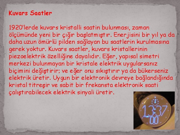 Kuvars Saatler 1920’lerde kuvars kristalli saatin bulunması, zaman ölçümünde yeni bir çığır başlatmıştır. Enerjisini