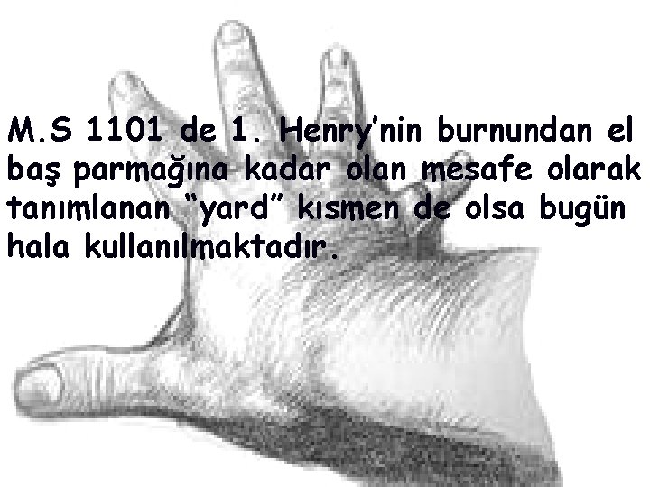 M. S 1101 de 1. Henry’nin burnundan el baş parmağına kadar olan mesafe olarak