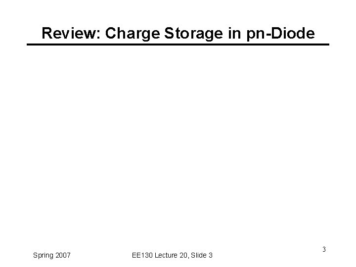 Review: Charge Storage in pn-Diode Spring 2007 EE 130 Lecture 20, Slide 3 3