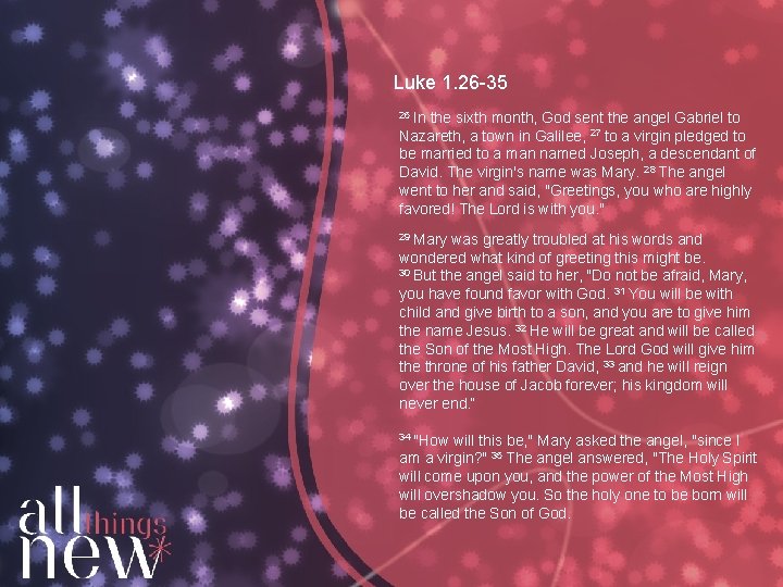 Luke 1. 26 -35 26 In the sixth month, God sent the angel Gabriel