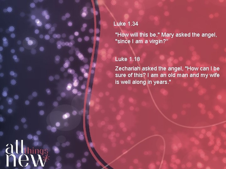 Luke 1. 34 "How will this be, " Mary asked the angel, "since I