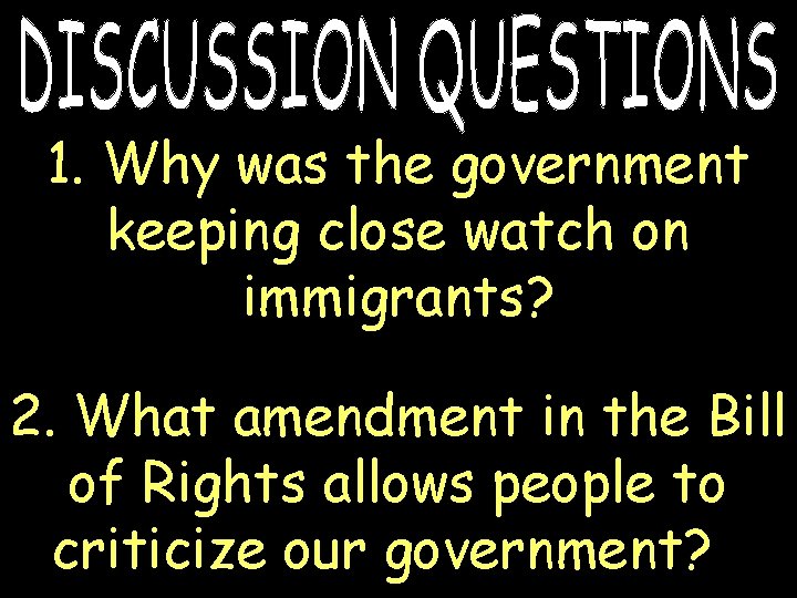 1. Why was the government keeping close watch on immigrants? 2. What amendment in